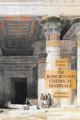 Ružokrížske chemické manželstvo: Kresťanské bratstvo: Esoterická klasika - The Rosicrucian Chemical Marriage: Esoteric Classics
