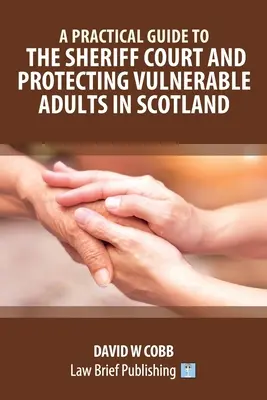 Praktický sprievodca šerifským súdom a ochranou zraniteľných dospelých v Škótsku - A Practical Guide to the Sheriff Court and Protecting Vulnerable Adults in Scotland