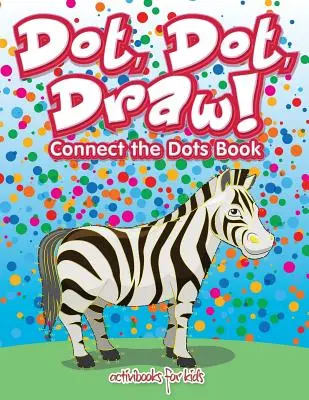 Bodka, bodka, kresli! Spoj bodky Kniha - Dot, Dot, Draw! Connect the Dots Book