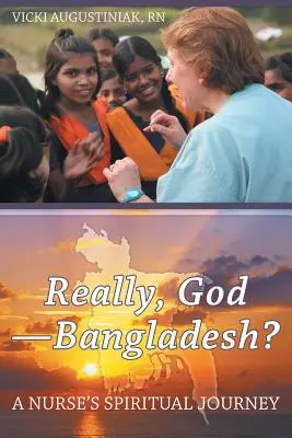 Naozaj, Bože, Bangladéš?: Duchovná cesta zdravotnej sestry - Really, God-Bangladesh?: A Nurse's Spiritual Journey