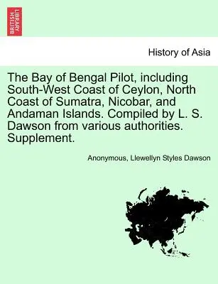 Pilot Bengálskeho zálivu, vrátane juhozápadného pobrežia Cejlónu, severného pobrežia Sumatry, Nikobaru a Andamanských ostrovov. Zostavil L. S. Dawson z Var - The Bay of Bengal Pilot, Including South-West Coast of Ceylon, North Coast of Sumatra, Nicobar, and Andaman Islands. Compiled by L. S. Dawson from Var