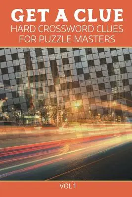 Získaj nápovedu: Ťažké krížovky pre majstrov hádaniek 1. zväzok - Get A Clue: Hard Crossword Clues For Puzzle Masters Vol 1