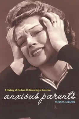 Anxious Parents: A History of Modern Childrearing in America (Dejiny modernej výchovy detí v Amerike) - Anxious Parents: A History of Modern Childrearing in America