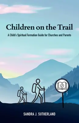 Deti na stope: Sprievodca duchovnou formáciou detí pre cirkvi a rodičov - Children on the Trail: A Child's Spiritual Formation Guide for Churches and Parents