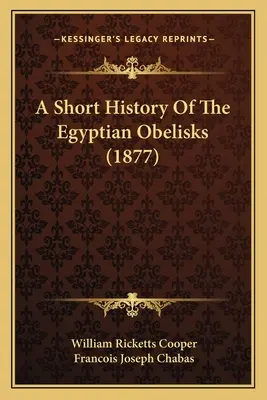 Stručné dejiny egyptských obeliskov (1877) - A Short History Of The Egyptian Obelisks (1877)