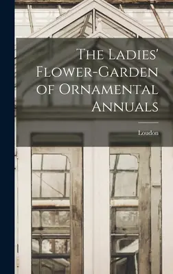Dámska kvetinová záhrada okrasných letničiek - The Ladies' Flower-Garden of Ornamental Annuals