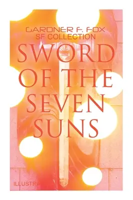 Meč siedmich sĺnk: Gardner F. Fox SF Collection (Ilustrovaná zbierka): Vesmírne príbehy: Keď Kohonnes kričal, Zaklínač zo Sharradoru, Meč siedmich - Sword of the Seven Suns: Gardner F. Fox SF Collection (Illustrated): Space Stories: When Kohonnes Screamed, the Warlock of Sharrador, Sword of the Sev
