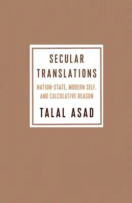 Svetské preklady: Národný štát, moderné ja a kalkulatívny rozum - Secular Translations: Nation-State, Modern Self, and Calculative Reason