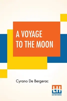 A Voyage To The Moon: Histoire Comique Des ÉTats Et Empires De La Lune (Komické dejiny štátov a impérií sveta na Mesiaci) - A Voyage To The Moon: Histoire Comique Des ÉTats Et Empires De La Lune (Comical History Of The States & Empires Of The World Of The Mo