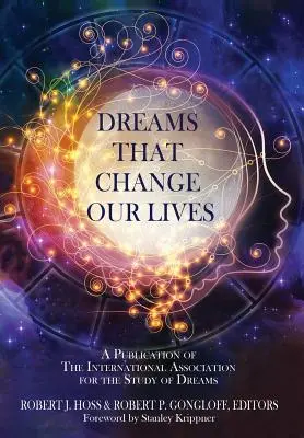 Sny, ktoré menia naše životy: Publikácia Medzinárodnej asociácie pre štúdium snov - Dreams That Change Our Lives: A Publication of The International Association for the Study of Dreams