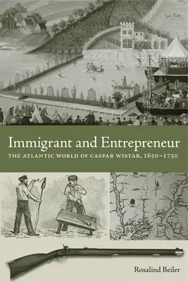 Prisťahovalec a podnikateľ: Caspar Wistar: atlantický svet, 1650-1750 - Immigrant and Entrepreneur: The Atlantic World of Caspar Wistar, 1650-1750