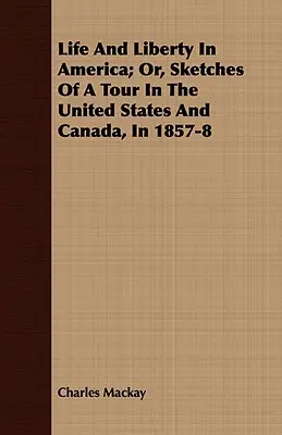 Život a sloboda v Amerike; alebo náčrty z cesty po Spojených štátoch a Kanade v rokoch 1857-8 - Life And Liberty In America; Or, Sketches Of A Tour In The United States And Canada, In 1857-8