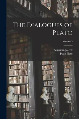 Platónove dialógy; zväzok 5 - The Dialogues of Plato; Volume 5