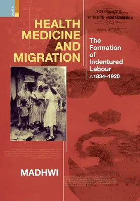 Zdravotníctvo a migrácia: TheFormation of Indentured Labour, c.1834-1920 - Health Medicine and Migration: TheFormation of Indentured Labour, c.1834-1920