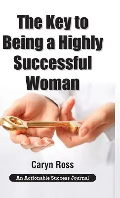 Kľúč k tomu, ako byť vysoko úspešnou ženou: Sebaláska: Kľúč k vedeniu, posilneniu a transformácii - The Key to Being a Highly Successful Woman: Self-Love: The Key to Lead, Empower, and Transform