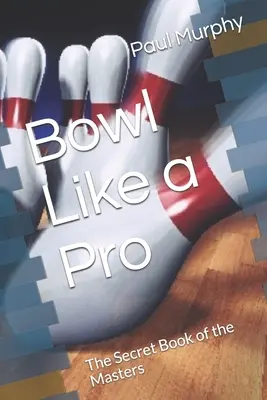 Hrajte ako profesionál: Tajná kniha majstrov - Bowl Like a Pro: The Secret Book of the Masters