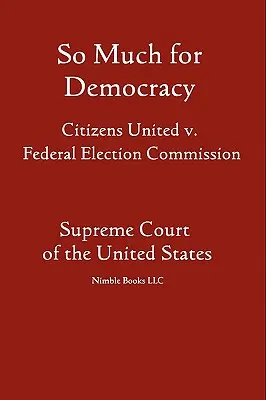 Toľko k demokracii: Občania proti Federálnej volebnej komisii - So Much for Democracy: Citizens United v. Federal Election Commission