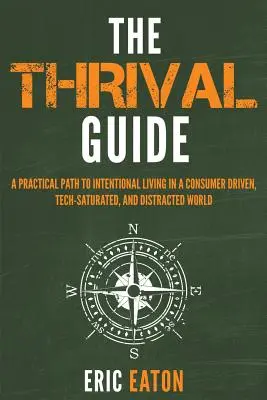 The Thrival Guide (Sprievodca prosperitou): Praktická cesta k cieľavedomému životu v konzumnom, technicky nasýtenom a rozptýlenom svete - The Thrival Guide: A Practical Path To Intentional Living in a Consumer Driven, Tech-Saturated, and Distracted World