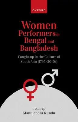 Performerky v Bengálsku a Bangladéši: (1795 - 2010) - Women Performers in Bengal and Bangladesh: Caught Up in the Culture of South Asia (1795-2010s)