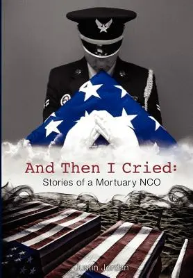 A potom som plakal: A potom som sa rozplakala: Príbehy márnotratného policajta - And Then I Cried: Stories of a Mortuary Nco