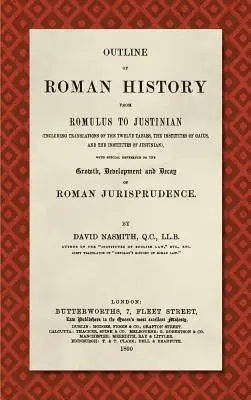 Náčrt rímskych dejín od Romula po Justiniána (1890): (vrátane prekladov dvanástich tabuliek, Gaiových Inštitúcií a Inštitúcií o - Outline of Roman History from Romulus to Justinian (1890): (Including Translations of the Twelve Tables, the Institutes of Gaius, and the Institutes o