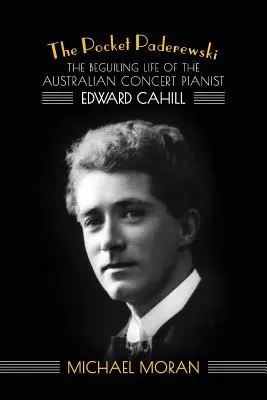 Paderewski do vrecka: Pútavý život austrálskeho koncertného klaviristu Edwarda Cahilla - The Pocket Paderewski: The Beguiling Life of the Australian Concert Pianist Edward Cahill