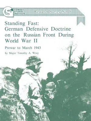 Standing Fast (Stáť pevne: Nemecká obranná doktrína na ruskom fronte počas druhej svetovej vojny; pred vojnou do marca 1943 (Combat Studies Institute Res - Standing Fast: German Defensive Doctrine on the Russian Front During World War II; Prewar to March 1943 (Combat Studies Institute Res