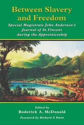 Medzi otroctvom a slobodou: Vincenta počas učňovského obdobia: Denník osobitného sudcu Johna Andersona - Between Slavery and Freedom: Special Magistrate John Anderson's Journal of St Vincent During the Apprenticeship