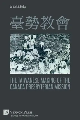 臺勢教會 Taiwanská tvorba kanadskej presbyteriánskej misie - 臺勢教會 The Taiwanese Making of the Canada Presbyterian Mission