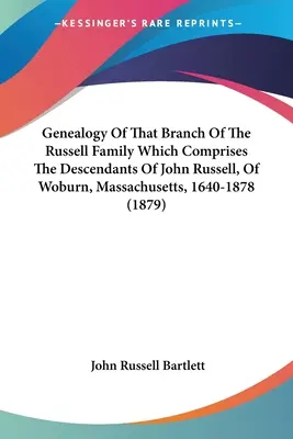 Genealógia tej vetvy rodiny Russellovcov, ktorá zahŕňa potomkov Johna Russella z Woburnu, Massachusetts, 1640-1878 - Genealogy Of That Branch Of The Russell Family Which Comprises The Descendants Of John Russell, Of Woburn, Massachusetts, 1640-1878