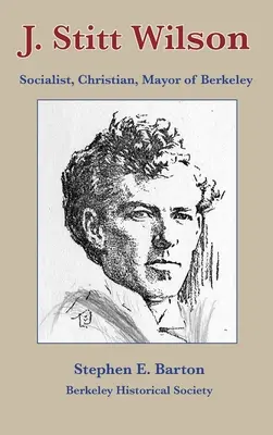 J. Stitt Wilson: socialista, kresťan, starosta Berkeley - J. Stitt Wilson: Socialist, Christian, Mayor of Berkeley
