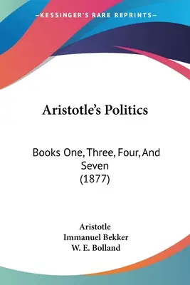 Aristotelova Politika: Knihy: prvá, tretia, štvrtá a siedma (1877) - Aristotle's Politics: Books One, Three, Four, And Seven (1877)