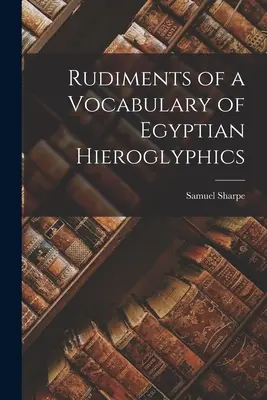 Základy slovnej zásoby egyptských hieroglyfov - Rudiments of a Vocabulary of Egyptian Hieroglyphics