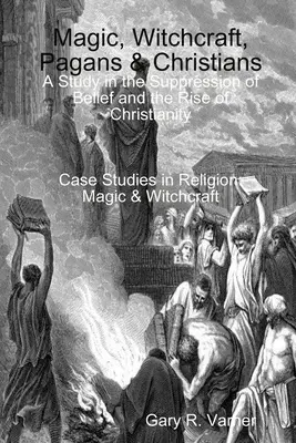 Mágia, čarodejníctvo, pohania a kresťania: Štúdia o potláčaní viery a vzostupe kresťanstva - Magic, Witchcraft, Pagans & Christians: A Study in the Suppression of Belief and the Rise of Christianity