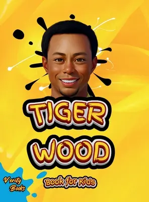 Tiger Wood Kniha pre deti: Ultimátny životopis najväčšieho golfistu pre deti - Tiger Wood Book for Kids: The ultimate biography of the greatest golf player for kids