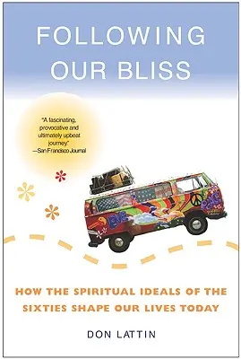 Nasledujúc našu blaženosť: Ako duchovné ideály šesťdesiatych rokov formujú náš dnešný život - Following Our Bliss: How the Spiritual Ideals of the Sixties Shape Our Lives Today