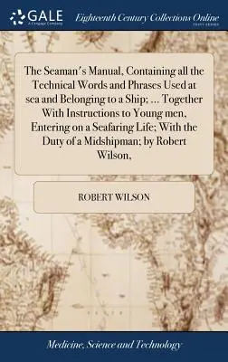 Príručka námorníka, obsahujúca všetky odborné slová a frázy používané na mori a patriace k lodi; ... Spolu s pokynmi pre mladých mužov, - The Seaman's Manual, Containing all the Technical Words and Phrases Used at sea and Belonging to a Ship; ... Together With Instructions to Young men,