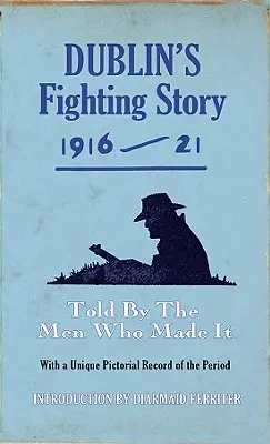 Bojový príbeh Dublinu 1916-21: Vyrozprávaný mužmi, ktorí ho vytvorili - Dublin's Fighting Story 1916-21: Told by the Men Who Made It