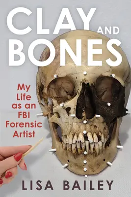 Hlina a kosti: Môj život forenzného umelca FBI - Clay and Bones: My Life as an FBI Forensic Artist