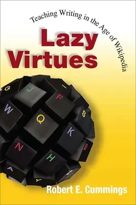 Lazy Virtues: Teaching Writing in the Age of Wikipedia (Lenivé cnosti: vyučovanie písania vo veku Wikipédie) - Lazy Virtues: Teaching Writing in the Age of Wikipedia