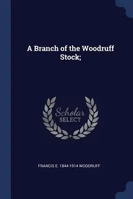 A Branch of Woodruff Stock: A Branch of Woodruff Stock; - A Branch of the Woodruff Stock;