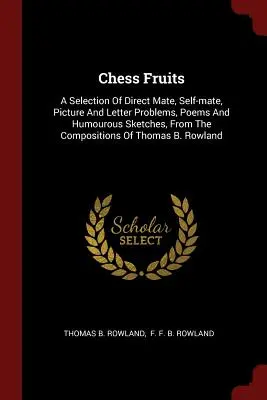 Šachové plody: Výber priamych matov, samomatov, obrázkových a listových úloh, básní a humorných skíc zo skladby - Chess Fruits: A Selection Of Direct Mate, Self-mate, Picture And Letter Problems, Poems And Humourous Sketches, From The Composition