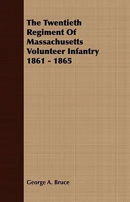 Dvadsiaty pluk massachusettskej dobrovoľníckej pechoty 1861 - 1865 - The Twentieth Regiment Of Massachusetts Volunteer Infantry 1861 - 1865
