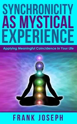 Synchronicita ako mystická skúsenosť: Uplatňovanie zmysluplných náhod vo vašom živote - Synchronicity as Mystical Experience: Applying Meaningful Coincidence in Your Life