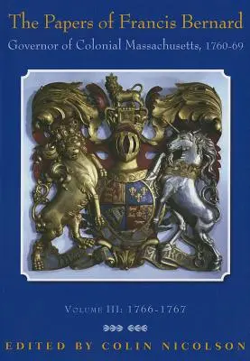 Dokumenty Francisa Bernarda: guvernéra koloniálneho štátu Massachusetts, 1760-1769, 3. zväzok - The Papers of Francis Bernard: Governor of Colonial Massachusetts, 1760-1769 Volume 3