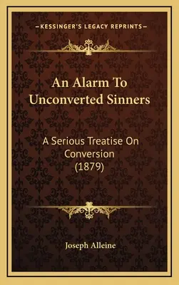 Alarm pre neobrátených hriešnikov: Vážne pojednanie o obrátení (1879) - An Alarm To Unconverted Sinners: A Serious Treatise On Conversion (1879)