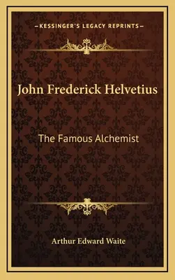 John Frederick Helvetius: slávny alchymista - John Frederick Helvetius: The Famous Alchemist