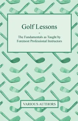 Lekcie golfu - Základy vyučované poprednými profesionálnymi inštruktormi - Golf Lessons - The Fundamentals as Taught by Foremost Professional Instructors