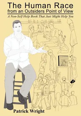 Ľudská rasa z pohľadu outsidera: Kniha, ktorá nie je o sebapomoci a ktorá by vám mohla pomôcť - The Human Race from an Outsiders Point of View: A Non-Self Help Book That Just Might Help You