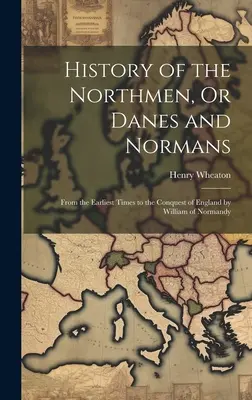 Dejiny severanov alebo Dánov a Normanov: Od najstarších čias po dobytie Anglicka Viliamom Normandským - History of the Northmen, Or Danes and Normans: From the Earliest Times to the Conquest of England by William of Normandy